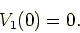 \begin{displaymath}
V_1(0) = 0.
\end{displaymath}